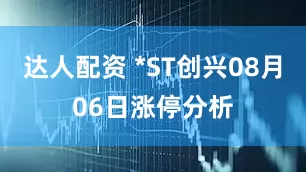 达人配资 *ST创兴08月06日涨停分析