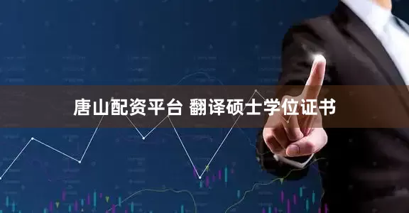 唐山配资平台 翻译硕士学位证书